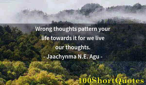 Quote by Albert Einstein: Wrong thoughts pattern your life towards it for we live our thoughts.