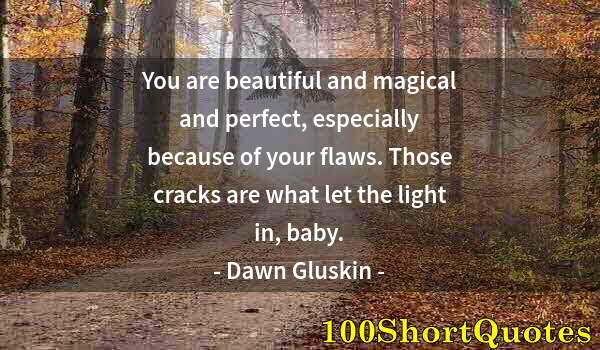 Quote by Albert Einstein: You are beautiful and magical and perfect, especially because of your flaws. Those cracks are what l...