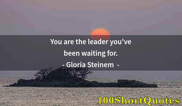 Quote by Albert Einstein: You are the leader you've been waiting for.