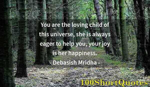 Quote by Albert Einstein: You are the loving child of this universe, she is always eager to help you, your joy is her happines...