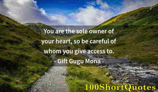 Quote by Albert Einstein: You are the sole owner of your heart, so be careful of whom you give access to.