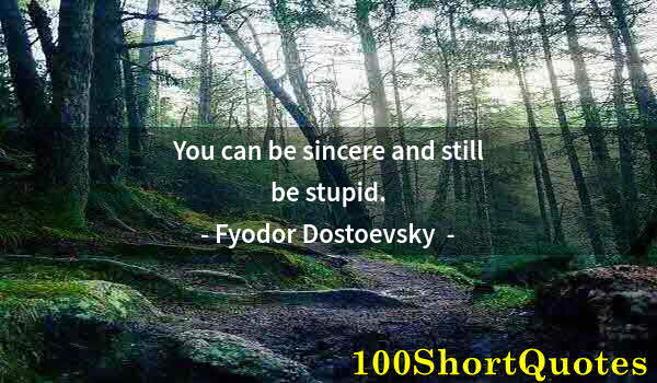 Quote by Albert Einstein: You can be sincere and still be stupid.