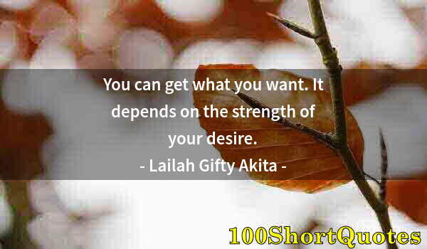 Quote by Albert Einstein: You can get what you want. It depends on the strength of your desire.