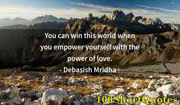 Quote by Albert Einstein: You can win this world when you empower yourself with the power of love.