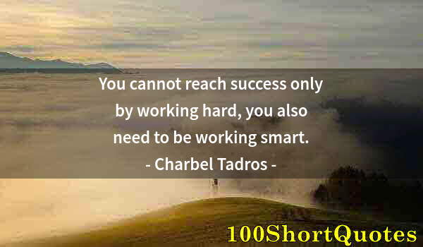 Quote by Albert Einstein: You cannot reach success only by working hard, you also need to be working smart.