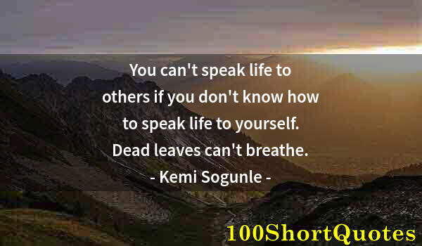 Quote by Albert Einstein: You can't speak life to others if you don't know how to speak life to yourself. Dead leaves can't br...