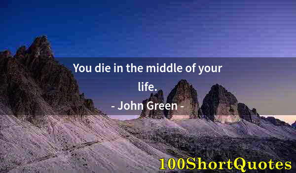 Quote by Albert Einstein: You die in the middle of your life.