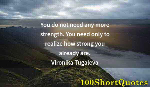 Quote by Albert Einstein: You do not need any more strength. You need only to realize how strong you already are.