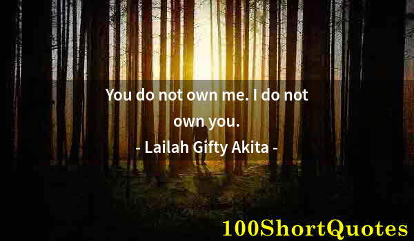 Quote by Albert Einstein: You do not own me. I do not own you.