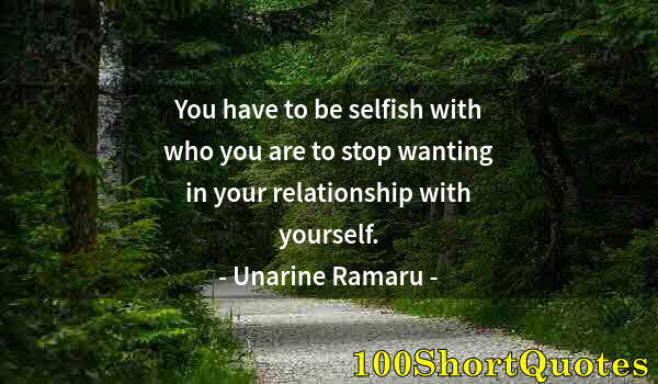 Quote by Albert Einstein: You have to be selfish with who you are to stop wanting in your relationship with yourself.