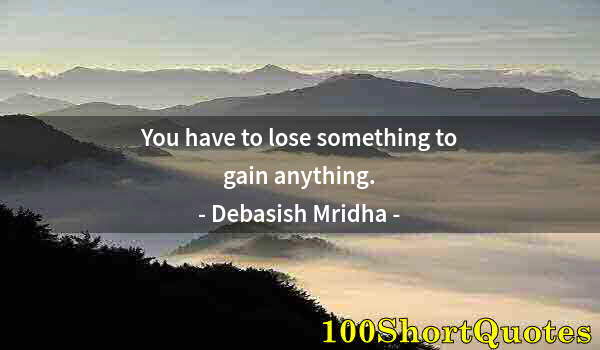 Quote by Albert Einstein: You have to lose something to gain anything.