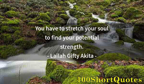 Quote by Albert Einstein: You have to stretch your soul to find your potential strength.