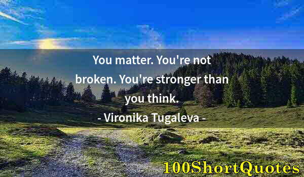 Quote by Albert Einstein: You matter. You're not broken. You're stronger than you think.