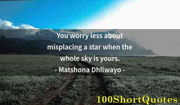 Quote by Albert Einstein: You worry less about misplacing a star when the whole sky is yours.