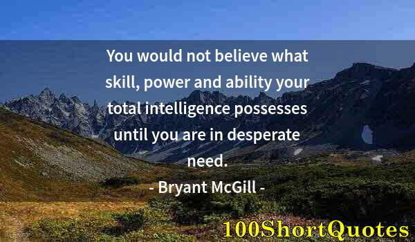 Quote by Albert Einstein: You would not believe what skill, power and ability your total intelligence possesses until you are ...