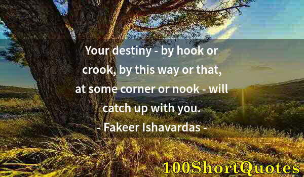 Quote by Albert Einstein: Your destiny - by hook or crook, by this way or that, at some corner or nook - will catch up with yo...