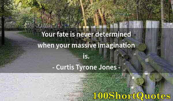 Quote by Albert Einstein: Your fate is never determined when your massive imagination is.