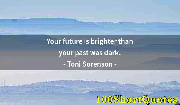 Quote by Albert Einstein: Your future is brighter than your past was dark.