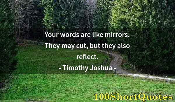 Quote by Albert Einstein: Your words are like mirrors. They may cut, but they also reflect.