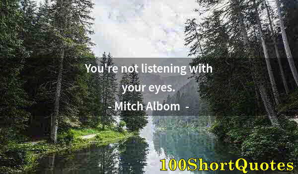 Quote by Albert Einstein: You're not listening with your eyes.