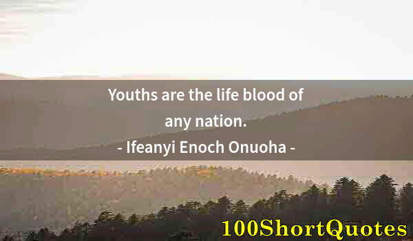 Quote by Albert Einstein: Youths are the life blood of any nation.