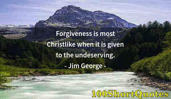 Quote by Albert Einstein: Forgiveness is most Christlike when it is given to the undeserving.