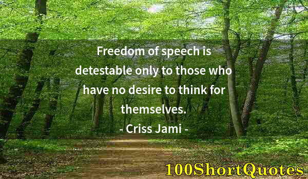 Quote by Albert Einstein: Freedom of speech is detestable only to those who have no desire to think for themselves.