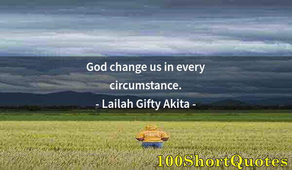 Quote by Albert Einstein: God change us in every circumstance.