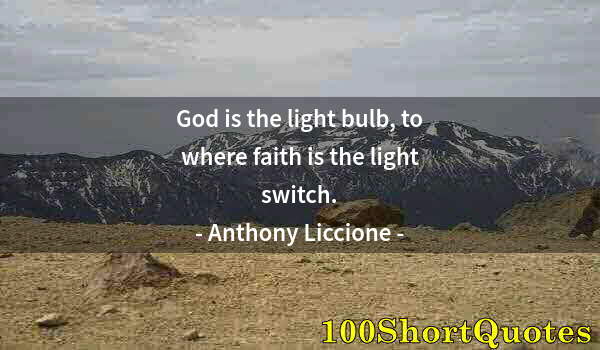 Quote by Albert Einstein: God is the light bulb, to where faith is the light switch.