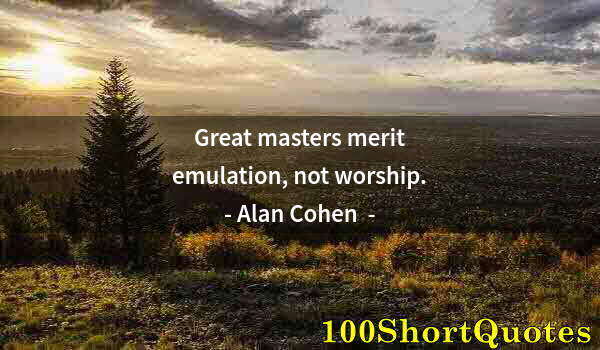 Quote by Albert Einstein: Great masters merit emulation, not worship.