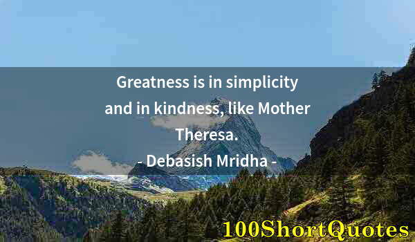 Quote by Albert Einstein: Greatness is in simplicity and in kindness, like Mother Theresa.