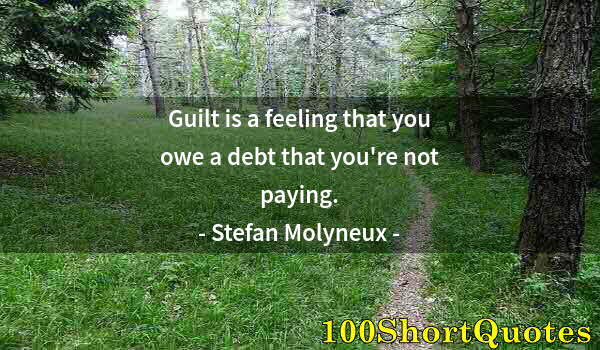 Quote by Albert Einstein: Guilt is a feeling that you owe a debt that you're not paying.