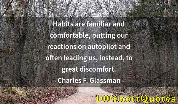 Quote by Albert Einstein: Habits are familiar and comfortable, putting our reactions on autopilot and often leading us, instea...