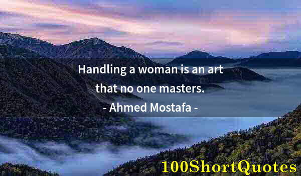 Quote by Albert Einstein: Handling a woman is an art that no one masters.