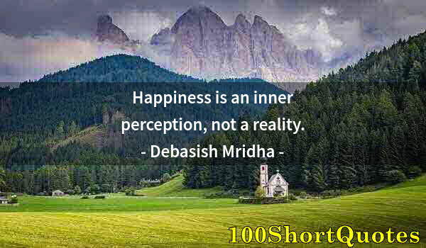 Quote by Albert Einstein: Happiness is an inner perception, not a reality.