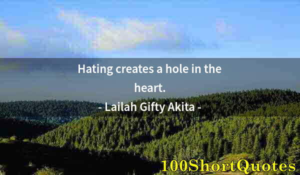 Quote by Albert Einstein: Hating creates a hole in the heart.