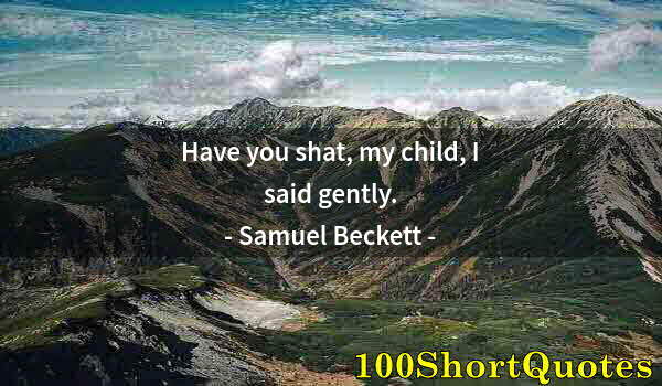 Quote by Albert Einstein: Have you shat, my child, I said gently.