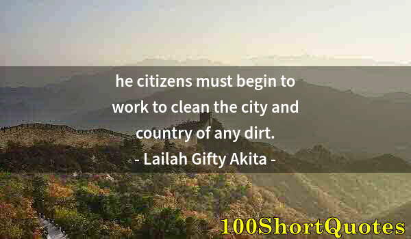 Quote by Albert Einstein: he citizens must begin to work to clean the city and country of any dirt.