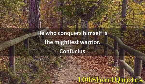 Quote by Albert Einstein: He who conquers himself is the mightiest warrior.