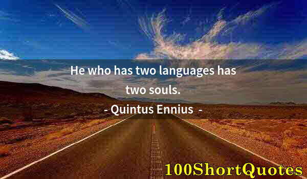 Quote by Albert Einstein: He who has two languages has two souls.