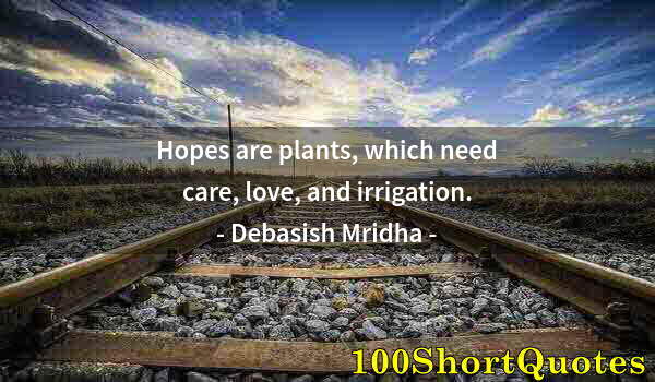 Quote by Albert Einstein: Hopes are plants, which need care, love, and irrigation.