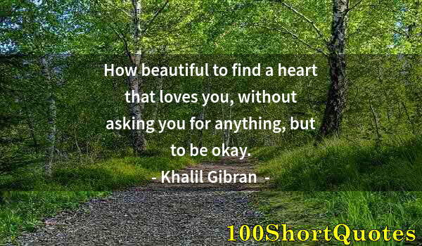 Quote by Albert Einstein: How beautiful to find a heart that loves you, without asking you for anything, but to be okay.