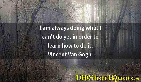 Quote by Albert Einstein: I am always doing what I can't do yet in order to learn how to do it.