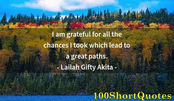 Quote by Albert Einstein: I am grateful for all the chances I took which lead to a great paths.