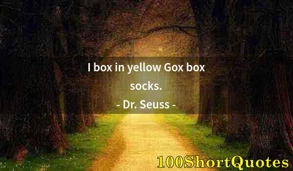 Quote by Albert Einstein: I box in yellow Gox box socks.