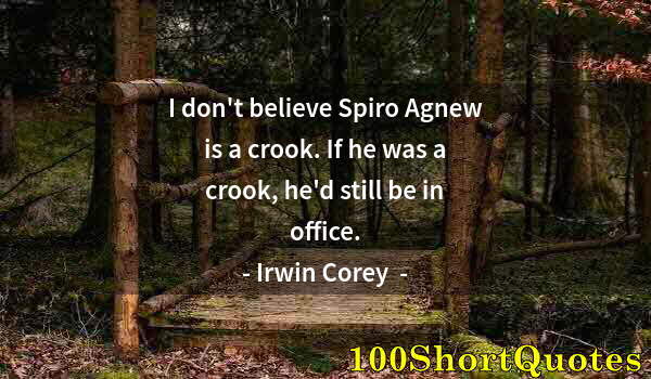 Quote by Albert Einstein: I don't believe Spiro Agnew is a crook. If he was a crook, he'd still be in office.