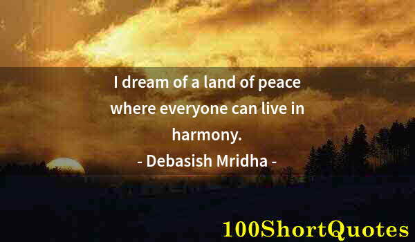 Quote by Albert Einstein: I dream of a land of peace where everyone can live in harmony.