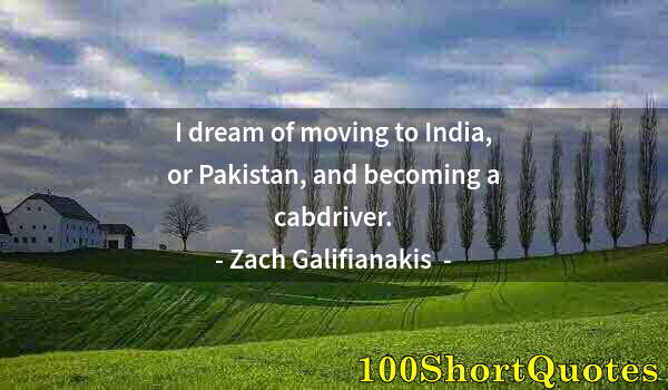 Quote by Albert Einstein: I dream of moving to India, or Pakistan, and becoming a cabdriver.