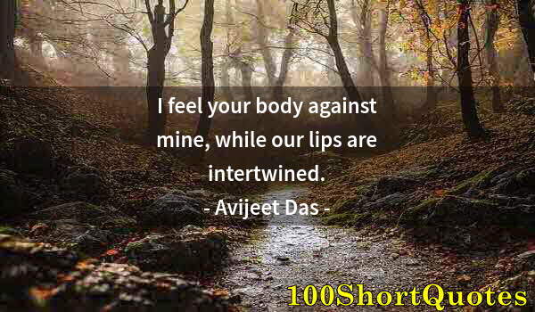 Quote by Albert Einstein: I feel your body against mine, while our lips are intertwined.