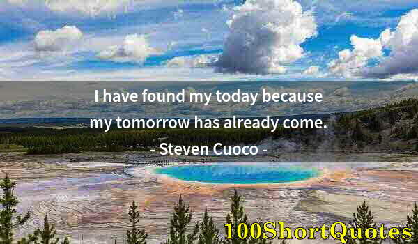 Quote by Albert Einstein: I have found my today because my tomorrow has already come.